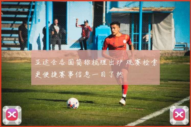 亚运会各国简称梳理出炉 观赛检索更便捷赛事信息一目了然