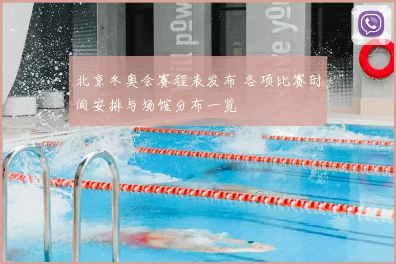 北京冬奥会赛程表发布 各项比赛时间安排与场馆分布一览