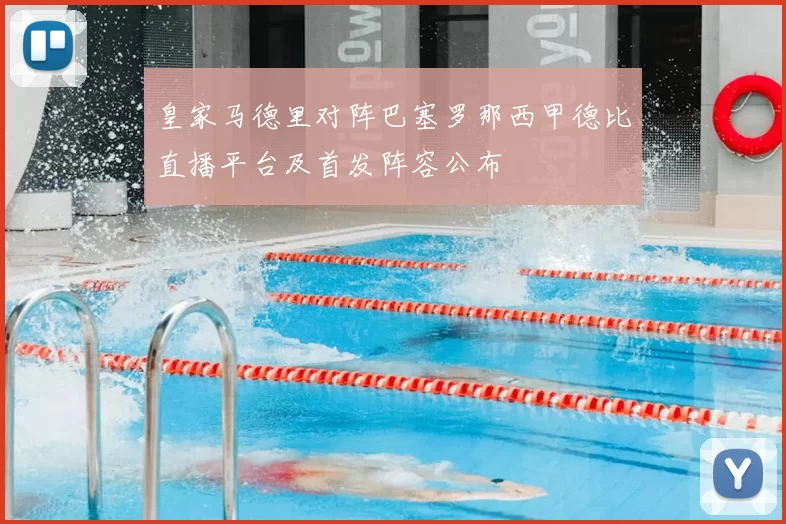皇家马德里对阵巴塞罗那西甲德比直播平台及首发阵容公布