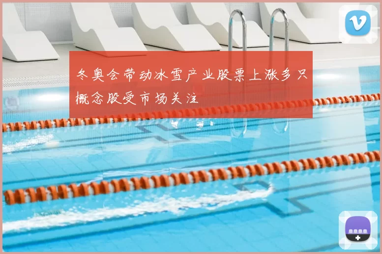 冬奥会带动冰雪产业股票上涨多只概念股受市场关注